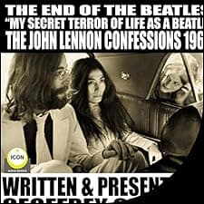 The End of the Beatles "My Secret Terror of Line as a Beatle": The John Lennon Confessions 1969