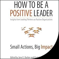 How to Be a Positive Leader: Small Actions, Big Impact