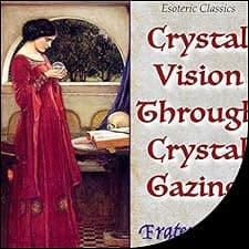 Crystal Vision Through Crystal Gazing: Esoteric Classics