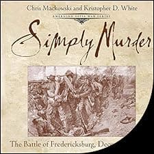 Simply Murder: The Battle of Fredericksburg, December 13, 1862