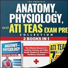 The Complete Anatomy, Physiology, and ATI TEAS Exam Prep Collection 2 Books in 1