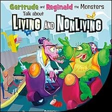 Gertrude and Reginald the Monsters Talk About Living and Nonliving